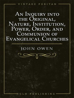 cover image of An Inquiry into the Original, Nature, Institution, Power, Order, and Communion of Evangelical Churches